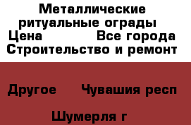 Металлические ритуальные ограды › Цена ­ 1 460 - Все города Строительство и ремонт » Другое   . Чувашия респ.,Шумерля г.